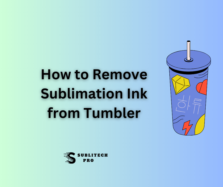 How to Remove Sublimation Ink from Tumbler: [Expert Techniques]