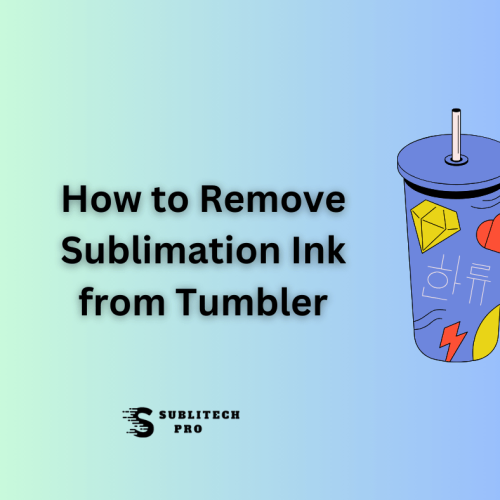 How to Remove Sublimation Ink from Tumbler: [Expert Techniques]
